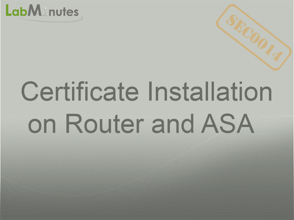 SEC0014 - Certificate Installation on Router and ASA | Lab Minutes