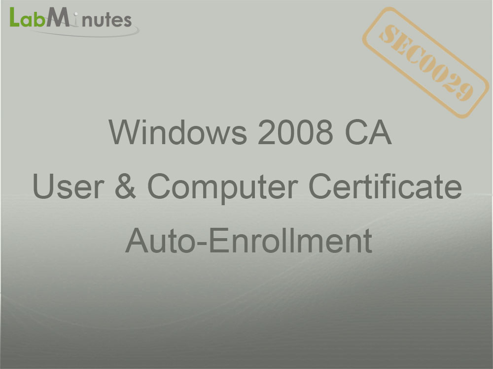 SEC0029 Windows 2008 CA User and Computer Certificate AutoEnrollment